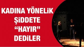 KADINA Y&Ouml;NELİK ŞİDDETE &ldquo;HAYIR&rdquo; DEDİLER