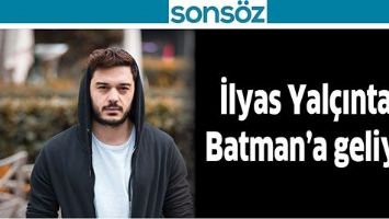 İLYAS YAL&Ccedil;INTAŞ, BATMAN&rsquo;A GELİYOR