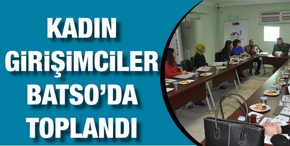 KADIN GİRİŞİMCİLER BATSO&rsquo;DA TOPLANDI