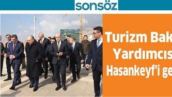 TURİZM BAKAN YARDIMCISI, HASANKEYF&rsquo;İ GEZDİ