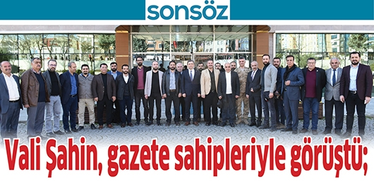 VALİ ŞAHİN, GAZETE SAHİPLERİYLE G&Ouml;R&Uuml;ŞT&Uuml;; &ldquo;SE&Ccedil;İM G&Uuml;VENLİĞİ İ&Ccedil;İN T&Uuml;M TEDBİRLERİ ALDIK&rdquo;