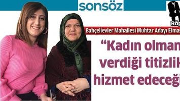 &ldquo;KADIN OLMANIN VERDİĞİ TİTİZLİKLE HİZMET EDECEĞİM&rdquo;
