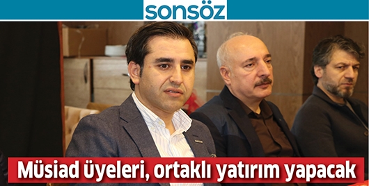 M&Uuml;SİAD &Uuml;YELERİ, ORTAKLI YATIRIM YAPACAK