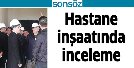 HASTANE İNŞAATINDA İNCELEME