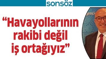 &ldquo;HAVAYOLLARININ RAKİBİ DEĞİL İŞ ORTAĞIYIZ&rdquo;
