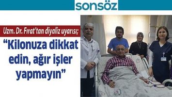 UZM. DR. FIRAT&rsquo;TAN DİYALİZ UYARISI; &ldquo;KİLONUZA DİKKAT EDİN, AĞI İŞLER YAPMAYIN&rdquo;