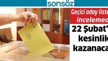 GE&Ccedil;İCİ ADAY LİSTELERİ, İNCELEMEDE 22 ŞUBAT&rsquo;TA KESİNLİK KAZANACAK