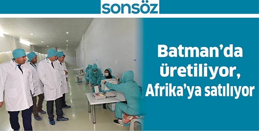 BATMAN&rsquo;DA &Uuml;RETİLİYOR, AFRİKA&rsquo;YA SATILIYOR