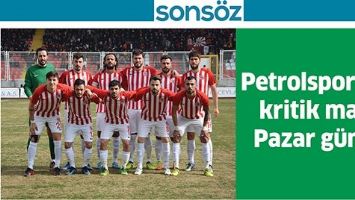 PETROLSPOR&rsquo;DA KRİTİK MA&Ccedil; PAZAR G&Uuml;N&Uuml;