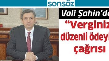 VALİ ŞAHİN&rsquo;DEN; &ldquo;VERGİNİZİ D&Uuml;ZENLİ &Ouml;DEYİN&rdquo; &Ccedil;AĞRISI