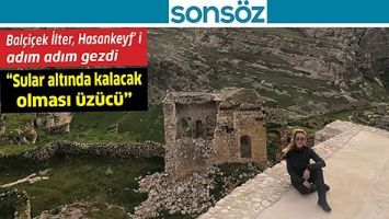 BAL&Ccedil;İ&Ccedil;EK İLTER, HASANKEYF&rsquo; İ ADIM ADIM GEZDİ