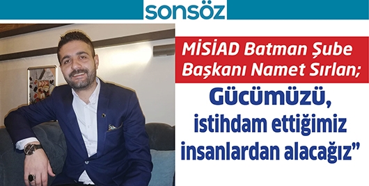 MİSİAD BATMAN ŞUBE BAŞKANI NAMET SIRLAN;