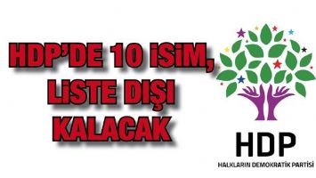 HDP'DE 10 İSİM, LİSTE DIŞI KALACAK
