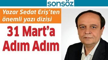 YAZAR SEDAT ERİŞ&rsquo;TEN &Ouml;NEMLİ YAZI DİZİSİ 31 MART&rsquo;A ADIM ADIM