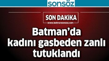 BATMAN'DA KADINI GASBEDEN ZANLI TUTUKLANDI