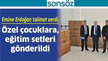 EMİNE ERDOĞAN TALİMAT VERDİ,&Ouml;ZEL &Ccedil;OCUKLARA, EĞİTİM SETLERİ G&Ouml;NDERİLDİ
