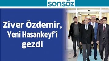 ZİVER &Ouml;ZDEMİR, YENİ HASANKEYF&rsquo;İ GEZDİ