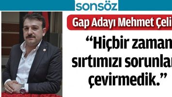 GAP ADAYI &Ccedil;ELİK;  &ldquo;Hİ&Ccedil;BİR ZAMAN SIRTIMIZI SORUNLARA &Ccedil;EVİRMEDİK.&rdquo;