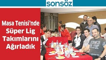 MASA TENİSİ&rsquo;NDE S&Uuml;PER LİG TAKIMLARINI AĞIRLADIK