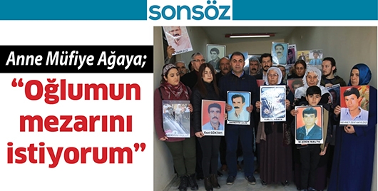 ANNE M&Uuml;FİYE AĞAYA; &ldquo;OĞLUMUN MEZARINI İSTİYORUM&rdquo;