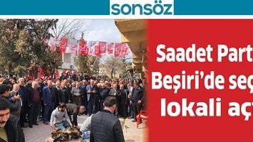 SAADET PARTİSİ BEŞİRİ&rsquo;DE SE&Ccedil;İM LOKALİ A&Ccedil;TI
