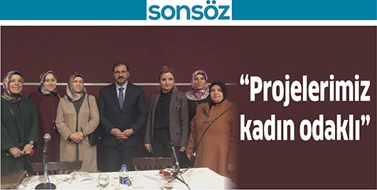 &ldquo;PROJELERİMİZ KADIN ODAKLI&rdquo;