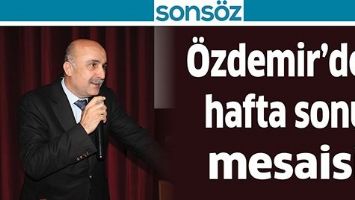 &Ouml;ZDEMİR&rsquo;DEN HAFTA SONU MESAİSİ