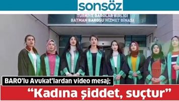 BARO&rsquo;LU AVUKAT&rsquo;LARDAN VİDEO MESAJ; &ldquo;KADINA ŞİDDET, SU&Ccedil;TUR&rdquo;
