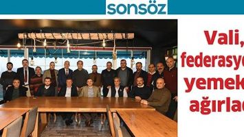 VALİ, FEDERASYONU YEMEKTE AĞIRLADI