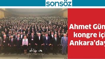 AHMET G&Uuml;NEŞ, KONGRE İ&Ccedil;İN ANKARA&rsquo;DAYDI