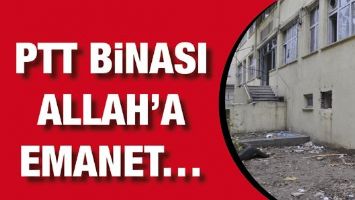 PTT BİNASI ALLAH&rsquo;A EMANET&hellip;
