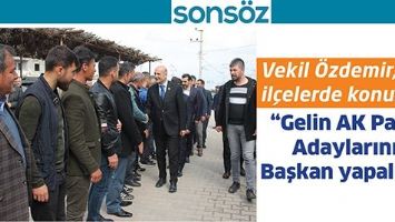 VEKİL &Ouml;ZDEMİR, İL&Ccedil;ELERDE KONUŞTU; &ldquo;GELİN AK PARTİ ADAYLARINI BAŞKAN YAPALIM&rdquo;