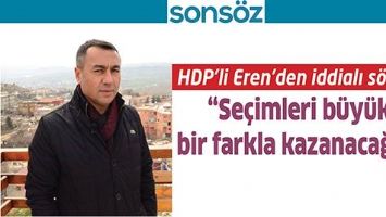 HDP&rsquo;Lİ EREN&rsquo;DEN İDDİALI S&Ouml;ZLER; &ldquo;SE&Ccedil;İMLERİ B&Uuml;Y&Uuml;K BİR FARKLA KAZANACAĞIZ&rdquo;