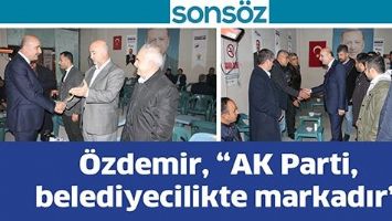 &Ouml;ZDEMİR, &ldquo;AK PARTİ, BELEDİYECİLİKTE MARKADIR&rdquo;