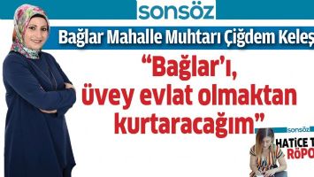 &ldquo;BAĞLAR&rsquo;I, &Uuml;VEY EVLAT OLMAKTAN KURTARACAĞIM&rdquo;