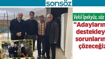 VEKİL İPEKY&Uuml;Z, S&Ouml;Z VERDİ; &ldquo;ADAYLARIMIZI DESTEKLEYİN, SORUNLARINIZI &Ccedil;&Ouml;ZECEĞİZ&rdquo;
