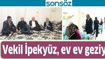 VEKİL İPEKY&Uuml;Z, EV EV GEZİYOR
