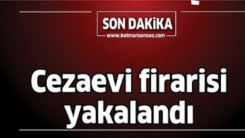 CEZAEVİNDEN KA&Ccedil;TI, BATMAN'DA YAKALANDI