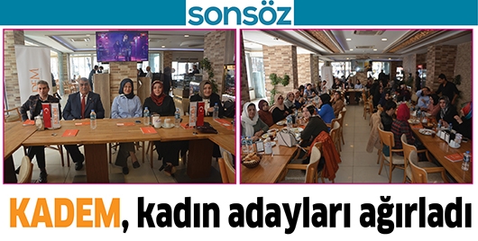 KADEM, KADIN ADAYLARI AĞIRLADI
