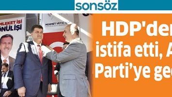 HDP'DEN İSTİFA ETTİ, AK PARTİ&rsquo;YE GE&Ccedil;Tİ