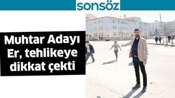 MUHTAR ADAYI ER, TEHLİKEYE DİKKAT &Ccedil;EKTİ