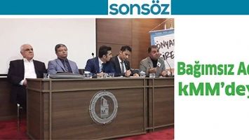 BAĞIMSIZ ADAY, KMM&rsquo;DEYDİ