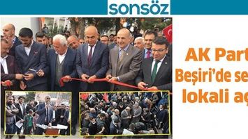AK PARTİ, BEŞİRİ&rsquo;DE SE&Ccedil;İM LOKALİ A&Ccedil;TI