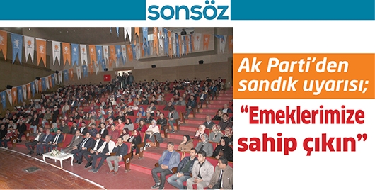 AK PARTİ&rsquo;DEN SANDIK UYARISI; &ldquo;EMEKLERİMİZE SAHİP &Ccedil;IKIN&rdquo;