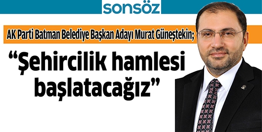 &ldquo;ŞEHİRCİLİK HAMLESİ BAŞLATACAĞIZ&rdquo;