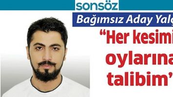 BAĞIMSIZ ADAY YAL&Ccedil;IN; &ldquo;HER KESİMİN OYLARINA TALİBİM&rdquo;