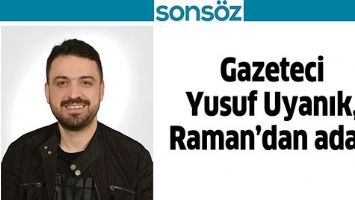 GAZETECİ YUSUF UYANIK, RAMAN&rsquo;DAN ADAY