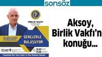 AKSOY, BİRLİK VAKFI&rsquo;NIN KONUĞU&hellip;