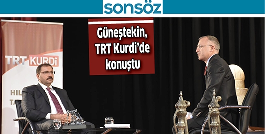 G&Uuml;NEŞTEKİN, TRT KURDİ&rsquo;DE KONUŞTU