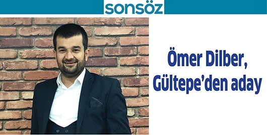 &Ouml;MER DİLBER, G&Uuml;LTEPE&rsquo;DEN ADAY